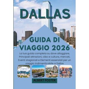 Foster, Albert DALLAS GUIDA DI VIAGGIO 2026: La tua guida completa su dove alloggiare, Principali attrazioni, cibo e cultura, mercati, Eventi stagionali e Elementi essenziali per un viaggio indimenticabile a Dallas Foster, Albert DALLAS GUIDA DI VIAGGIO 2026: La tua guida completa su dove alloggiare, Principali attrazioni, cibo e cultura, mercati, Eventi stagionali e Elementi essenziali per un viaggio indimenticabile a Dallas