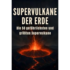Schröder, Julia Supervulkane der Erde: Die 50 gefährlichsten und größten Supervulkane Schröder, Julia Supervulkane der Erde: Die 50 gefährlichsten und größten Supervulkane