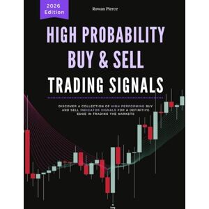 Pierce, Rowan High Probability Buy & Sell Trading Signals: Discover a Collection of High Performing Buy and Sell Indicator Signals for a Definitive Edge in Trading the Markets (The Day Traders Edge for 2026) Pierce, Rowan High Probability Buy & Sell Trading Signals: Discover a Collection of High Performing Buy and Sell Indicator Signals for a Definitive Edge in Trading the Markets (The Day Traders Edge for 2026)