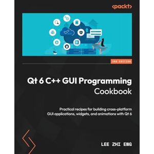 Lee Qt 6 C++ GUI Programming Cookbook: Practical recipes for building cross-platform GUI applications, widgets, and animations with Qt 6 Lee Qt 6 C++ GUI Programming Cookbook: Practical recipes for building cross-platform GUI applications, widgets, and animations with Qt 6