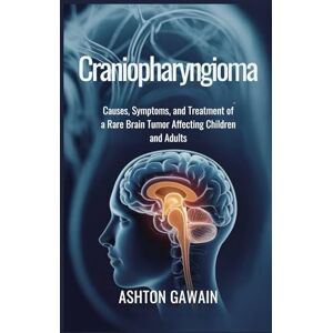 Ashton Craniopharyngioma: Causes, Symptoms, and Treatment of a Rare Brain Tumor Affecting Children and Adults Ashton Craniopharyngioma: Causes, Symptoms, and Treatment of a Rare Brain Tumor Affecting Children and Adults