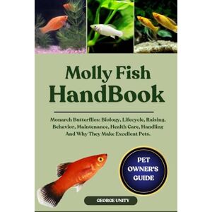 UNITY, GEORGE MOLLY FISH HANDBOOK: The Complete Guide To Everything You Need To Know About Molly Fish Health Care, Breeding, Specie Identification, Shedding, Bonding, Handling, Maintenance And Much More. UNITY, GEORGE MOLLY FISH HANDBOOK: The Complete Guide To Everything You Need To Know About Molly Fish Health Care, Breeding, Specie Identification, Shedding, Bonding, Handling, Maintenance And Much More.