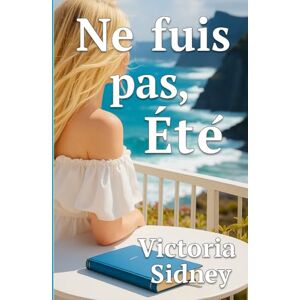 Sidney, Victoria Ne fuis pas, Été — Roman d'Amour, de Tentation et d'Espionnage: Roman psychologique féminin, entre luxe, amour sauvage et intrigues d’espionnage sur une île exotique Sidney, Victoria Ne fuis pas, Été — Roman d'Amour, de Tentation et d'Espionnage: Roman psychologique féminin, entre luxe, amour sauvage et intrigues d’espionnage sur une île exotique