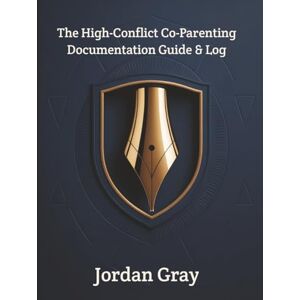 Gray, Jordan The High-Conflict Co-Parenting Documentation Guide & Log: A Strategic Evidence Keeper for Custody Battles, Legal Protection, and Communicating with Toxic Ex-Partners. Gray, Jordan The High-Conflict Co-Parenting Documentation Guide & Log: A Strategic Evidence Keeper for Custody Battles, Legal Protection, and Communicating with Toxic Ex-Partners.