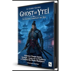 Geoffrey, Williams Ghost of Yōtei : Le Guide Complet du Jeu: Maîtrisez Chaque Secret, Stratégie, Chemin vers la Victoire et Dominez les Modes Multijoueurs Geoffrey, Williams Ghost of Yōtei : Le Guide Complet du Jeu: Maîtrisez Chaque Secret, Stratégie, Chemin vers la Victoire et Dominez les Modes Multijoueurs