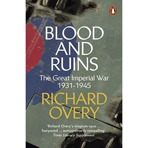 Overy, Richard Blood and Ruins: The Great Imperial War, 1931-1945 Overy, Richard Blood and Ruins: The Great Imperial War, 1931-1945