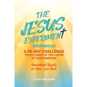 Stone, Tyler & Mia The Jesus Experiment Workbook: A 30-day challenge to put Christ at the center of your marriage, guaranteed results or your love back Stone, Tyler & Mia The Jesus Experiment Workbook: A 30-day challenge to put Christ at the center of your marriage, guaranteed results or your love back