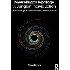Myers, Steve Myers-Briggs Typology vs. Jungian Individuation: Overcoming One-Sidedness in Self and Society Myers, Steve Myers-Briggs Typology vs. Jungian Individuation: Overcoming One-Sidedness in Self and Society