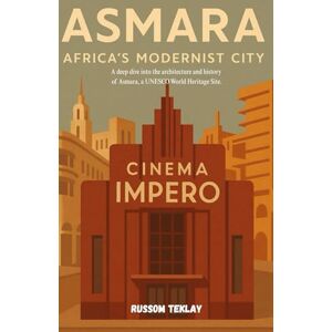 Teklay, Russom Asmara Africa's Modernist City: A Journey Through Architecture, Culture, and Resilience Teklay, Russom Asmara Africa's Modernist City: A Journey Through Architecture, Culture, and Resilience