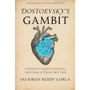 Gorla, Sai Kiran Reddy Dostoevsky's Gambit: A Ghost's Guide to Solving the Crime of Your Own Life (Testaments From The Void) Gorla, Sai Kiran Reddy Dostoevsky's Gambit: A Ghost's Guide to Solving the Crime of Your Own Life (Testaments From The Void)