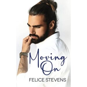 Stevens, Felice Moving On: A grumpy/sunshine MM romance Stevens, Felice Moving On: A grumpy/sunshine MM romance