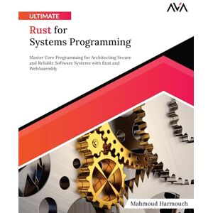 Harmouch, Mahmoud Ultimate Rust for Systems Programming: Master Core Programming for Architecting Secure and Reliable Software Systems with Rust and WebAssembly (English Edition) Harmouch, Mahmoud Ultimate Rust for Systems Programming: Master Core Programming for Architecting Secure and Reliable Software Systems with Rust and WebAssembly (English Edition)