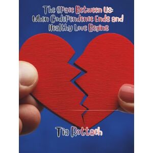 Rottach, Tia The Space Between Us: When Codependence Ends and Healthy Love Begins Rottach, Tia The Space Between Us: When Codependence Ends and Healthy Love Begins