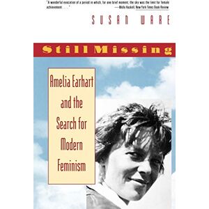 Ware, Susan Still Missing: Amelia Earhart and the Search for Modern Feminism Ware, Susan Still Missing: Amelia Earhart and the Search for Modern Feminism