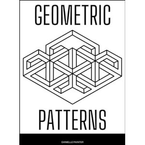 Painter, Danielle Geometric Patterns Coloring Book for Adults, Simple Bold Lines, Compact-Sized Book: 30 Geometric Patterns for Stress-Free Ease of Coloring and Mindfulness Painter, Danielle Geometric Patterns Coloring Book for Adults, Simple Bold Lines, Compact-Sized Book: 30 Geometric Patterns for Stress-Free Ease of Coloring and Mindfulness