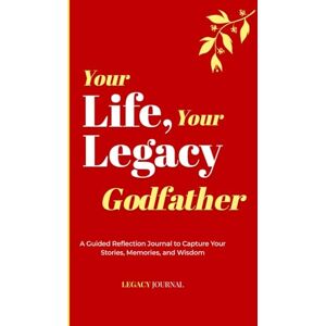 Legacy, John Your Life, Your Legacy — Godfather: A Guided Reflection Journal to Capture Your Stories, Memories, and Wisdom (Legacy Series) Legacy, John Your Life, Your Legacy — Godfather: A Guided Reflection Journal to Capture Your Stories, Memories, and Wisdom (Legacy Series)
