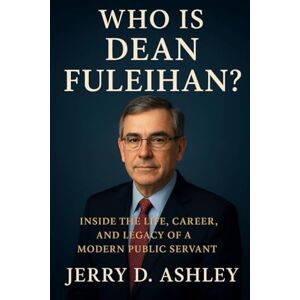 Ashley, Jerry D. Who Is Dean Fuleihan?: Inside the Life, Career, and Legacy of a Modern Public Servant Ashley, Jerry D. Who Is Dean Fuleihan?: Inside the Life, Career, and Legacy of a Modern Public Servant