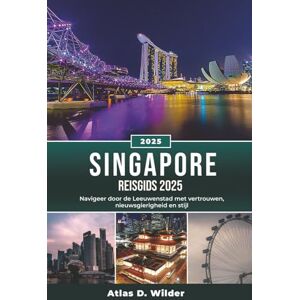 Wilder, Atlas D. SINGAPORE REISGIDS 2025: Navigeer door de Leeuwenstad met vertrouwen, nieuwsgierigheid en stijl Wilder, Atlas D. SINGAPORE REISGIDS 2025: Navigeer door de Leeuwenstad met vertrouwen, nieuwsgierigheid en stijl
