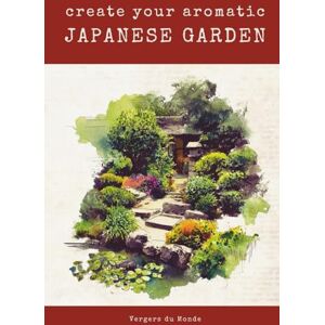du Monde, Vergers Create Your Aromatic Japanese Garden: A Sensory Journey To The Land Of The Rising Sun (Societies and Farming Knowledge) du Monde, Vergers Create Your Aromatic Japanese Garden: A Sensory Journey To The Land Of The Rising Sun (Societies and Farming Knowledge)