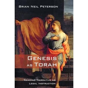 Peterson, Brian Neil Genesis as Torah: Reading Narrative as Legal Instruction Peterson, Brian Neil Genesis as Torah: Reading Narrative as Legal Instruction
