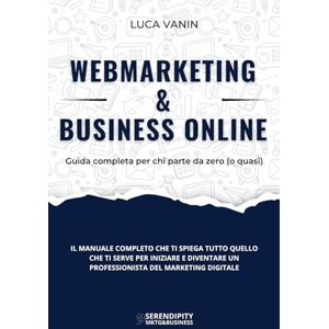 Vanin, Luca WebMarketing & Business Online: Guida completa per chi parte da zero (o quasi) (Serendipity Marketing & Business) Vanin, Luca WebMarketing & Business Online: Guida completa per chi parte da zero (o quasi) (Serendipity Marketing & Business)