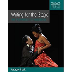 Clark, Anthony Writing for the Stage: The Playwright's Handbook (Crowood Theatre Companions) Clark, Anthony Writing for the Stage: The Playwright's Handbook (Crowood Theatre Companions)