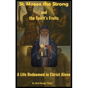 Mansour, Mark St. Moses the Strong and the Spirit’s Fruits A Life Redeemed in Christ Alone: A Life Redeemed in Christ Alone (Spiritual) Mansour, Mark St. Moses the Strong and the Spirit’s Fruits A Life Redeemed in Christ Alone: A Life Redeemed in Christ Alone (Spiritual)