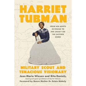 Wiesen, Jean Marie Harriet Tubman: Military Scout and Tenacious Visionary: From Her Roots in Ghana to Her Legacy on the Eastern Shore Wiesen, Jean Marie Harriet Tubman: Military Scout and Tenacious Visionary: From Her Roots in Ghana to Her Legacy on the Eastern Shore