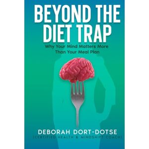 DORT DOTSE, DEBORAH BEYOND THE DIET TRAP: WHY YOUR MIND MATTERS MORE THAN YOUR MEAL PLAN DORT DOTSE, DEBORAH BEYOND THE DIET TRAP: WHY YOUR MIND MATTERS MORE THAN YOUR MEAL PLAN