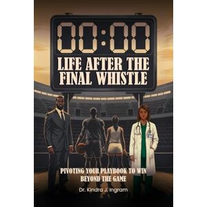J. INGRAM, DR. KINDRA LIFE AFTER THE FINAL WHISTLE: PIVOTING YOUR PLAYBOOK TO WIN BEYOND THE GAME J. INGRAM, DR. KINDRA LIFE AFTER THE FINAL WHISTLE: PIVOTING YOUR PLAYBOOK TO WIN BEYOND THE GAME