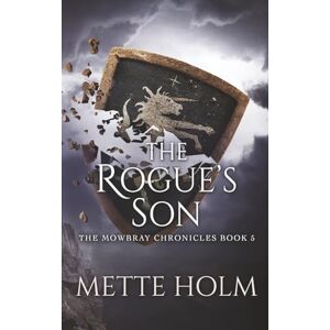 Holm, Mette The Rogue's Son: The Mowbray Chronicles Holm, Mette The Rogue's Son: The Mowbray Chronicles