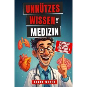 Weber Unnützes Wissen Medizin: Unglaublich, aber wahr: 200 erstaunliche Fakten – von skurrilen Heilmethoden über Chirurgie-Wunder bis zu echten Skandalen – das perfekte Geschenk für Medizinstudenten & Ärzte Weber Unnützes Wissen Medizin: Unglaublich, aber wahr: 200 erstaunliche Fakten – von skurrilen Heilmethoden über Chirurgie-Wunder bis zu echten Skandalen – das perfekte Geschenk für Medizinstudenten & Ärzte