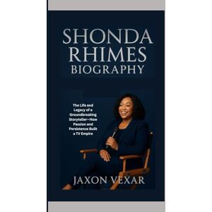 Vexar, Jaxon SHONDA RHIMES BIOGRAPHY: The Life and Legacy of a Groundbreaking Storyteller—How Passion and Persistence Built a TV Empire Vexar, Jaxon SHONDA RHIMES BIOGRAPHY: The Life and Legacy of a Groundbreaking Storyteller—How Passion and Persistence Built a TV Empire