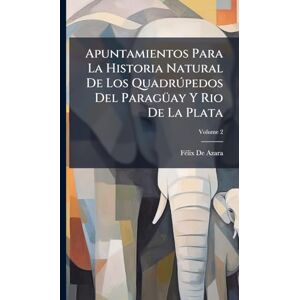 de Azara, Fã(c)LIX Apuntamientos Para La Historia Natural De Los Quadrðpedos Del ParagÃ1/4ay Y Rio De La Plata de Azara, Fã(c)LIX Apuntamientos Para La Historia Natural De Los Quadrðpedos Del ParagÃ1/4ay Y Rio De La Plata