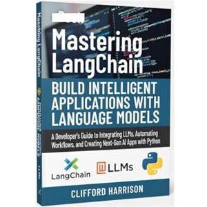 Harrison, Clifford Mastering LangChain: Build Intelligent Applications with Language Models: A Developer’s Guide to Integrating LLMs, Automating Workflows, and Creating Next-Gen AI Apps with Python Harrison, Clifford Mastering LangChain: Build Intelligent Applications with Language Models: A Developer’s Guide to Integrating LLMs, Automating Workflows, and Creating Next-Gen AI Apps with Python