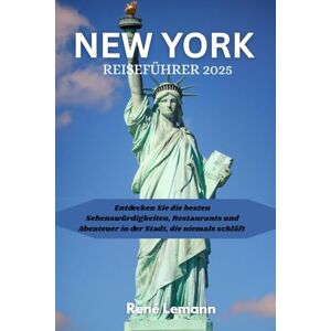 Lemann, René NEW YORK REISEFÜHRER 2025: Entdecken Sie die besten Sehenswürdigkeiten, Restaurants und Abenteuer in der Stadt, die niemals schläft Lemann, René NEW YORK REISEFÜHRER 2025: Entdecken Sie die besten Sehenswürdigkeiten, Restaurants und Abenteuer in der Stadt, die niemals schläft