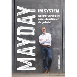 Hoofdmann, Mike Mayday im System: Warum Führung oft anders funktioniert als gedacht Das Business Buch für Management und Strategie Hoofdmann, Mike Mayday im System: Warum Führung oft anders funktioniert als gedacht Das Business Buch für Management und Strategie