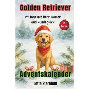 Sternfeld, Lotta Golden Retriever Adventskalender: 24 Tage mit Herz, Humor und Hundeglück Sternfeld, Lotta Golden Retriever Adventskalender: 24 Tage mit Herz, Humor und Hundeglück