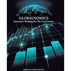 Watts, Girvan Lloyd Globalnomics: Economics Thinking For The 21st Century Watts, Girvan Lloyd Globalnomics: Economics Thinking For The 21st Century