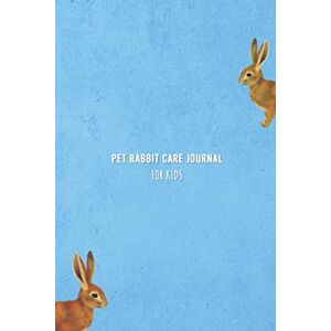 Swan, Zoe Pet Rabbit Care Journal for Kids: Care log book and notebook for children Daily water, food, cleaning and health check diary for bunny owners Swan, Zoe Pet Rabbit Care Journal for Kids: Care log book and notebook for children Daily water, food, cleaning and health check diary for bunny owners