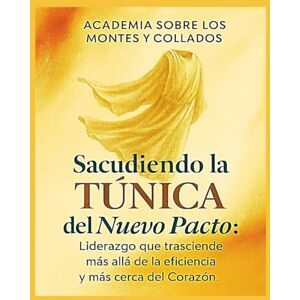 Pérez Sánchez, Rolando SACUDIENDO LA TÚNICA DEL NUEVO PACTO: Liderazgo que trasciende más allá de la Eficiencia y más cerca del Corazón: 2 (Academia Sobre los Montes y Collados) Pérez Sánchez, Rolando SACUDIENDO LA TÚNICA DEL NUEVO PACTO: Liderazgo que trasciende más allá de la Eficiencia y más cerca del Corazón: 2 (Academia Sobre los Montes y Collados)