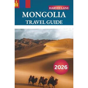 LANE, HARVEY MONGOLIA TRAVEL GUIDE 2026: Discover Hidden Gems, Historic Landmarks, Travel Tips, and Unforgettable Vacation Experiences LANE, HARVEY MONGOLIA TRAVEL GUIDE 2026: Discover Hidden Gems, Historic Landmarks, Travel Tips, and Unforgettable Vacation Experiences