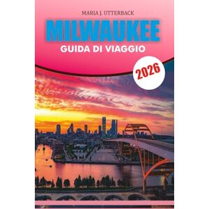 UTTERBACK, MARIA J. MILWAUKEE Guida di viaggio 2026: Scopri Milwaukee come mai prima d'ora: la guida turistica completa del 2026 con itinerari, attrazioni nascoste, ... senza stress per ogni viaggiatore UTTERBACK, MARIA J. MILWAUKEE Guida di viaggio 2026: Scopri Milwaukee come mai prima d'ora: la guida turistica completa del 2026 con itinerari, attrazioni nascoste, ... senza stress per ogni viaggiatore