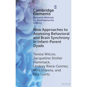 Wilcox, Teresa New Approaches to Assessing Behavioral and Brain Synchrony in Infant-Parent Dyads (Elements in Research Methods for Developmental Science) Wilcox, Teresa New Approaches to Assessing Behavioral and Brain Synchrony in Infant-Parent Dyads (Elements in Research Methods for Developmental Science)