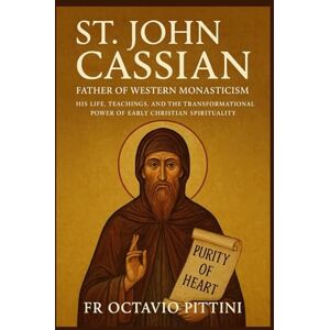 OCTAVIO PITTINI, Fr St. John Cassian: Father of Western Monasticism OCTAVIO PITTINI, Fr St. John Cassian: Father of Western Monasticism