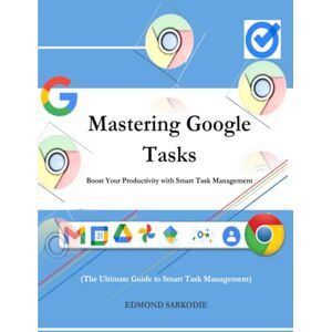 Sarkodie, Edmond Mastering Google Tasks: Boost Your Productivity with Smart Task Management Sarkodie, Edmond Mastering Google Tasks: Boost Your Productivity with Smart Task Management