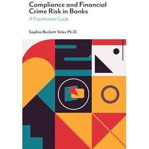 Velez, Sophia Beckett Compliance and Financial Crime Risk in Banks: A Practitioners Guide Velez, Sophia Beckett Compliance and Financial Crime Risk in Banks: A Practitioners Guide