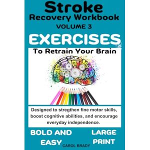Brady, Carol Stroke Recovery Workbook Volume 3: Exercises to Retrain your Brain Brady, Carol Stroke Recovery Workbook Volume 3: Exercises to Retrain your Brain