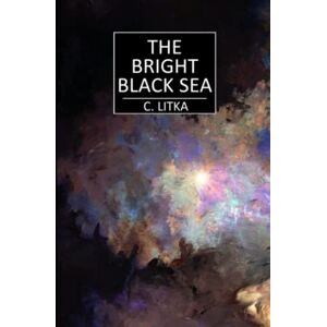 Litka, C. The Bright Black Sea: The Lost Star Stories Volume One Litka, C. The Bright Black Sea: The Lost Star Stories Volume One