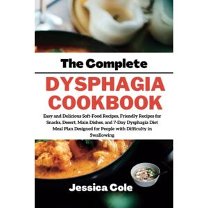 Cole, Jessica The Complete Dysphagia Cookbook: Easy and Delicious Soft-Food Recipes, Friendly Recipes for Snacks, Desert, Main Dishes, and 7-Day Dysphagia Diet Meal ... for People with Difficulty in Swallowing Cole, Jessica The Complete Dysphagia Cookbook: Easy and Delicious Soft-Food Recipes, Friendly Recipes for Snacks, Desert, Main Dishes, and 7-Day Dysphagia Diet Meal ... for People with Difficulty in Swallowing